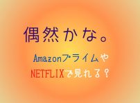 『偶然かな』NETFLIXやAmazonプライムどこで見れる？