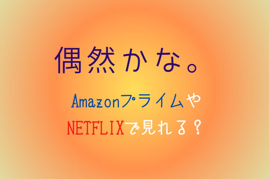 『偶然かな』NETFLIXやAmazonプライムどこで見れる？