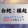 『白蛇：縁起』NETFLIXやAmazonプライム配信はどこで見れる？